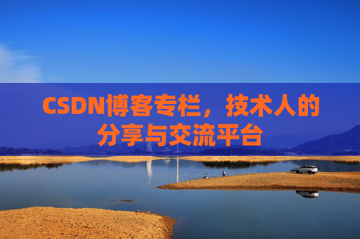CSDN博客专栏，技术人的分享与交流平台